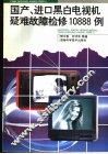 国产、进口黑白电视机疑难故障检修10888例 封面