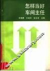 怎样当好车间主任  车间主任工作能力培训实用教材 封面