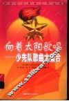 向着太阳歌唱  少先队歌曲大集合 封面