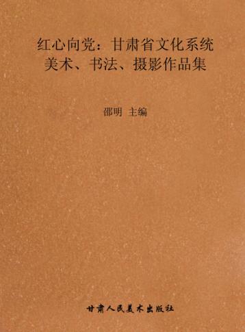 红心向党:甘肃省文化系统美术、书法、摄影作品集