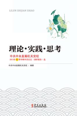 理论·实践·思考  中共中央直属机关党校2013年秋季学期学员论文(调研报告)选