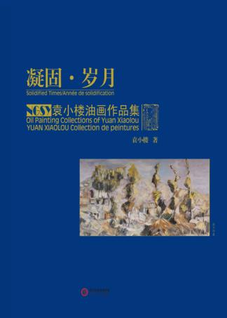 凝固·岁月  袁小楼油画作品集  oil painting collections of Yuan Xiaolou  Yuan Xiaolou collection de peintures 封面