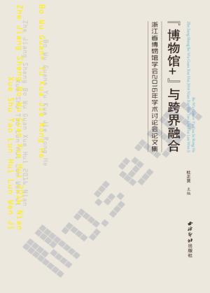 “博物馆+”与跨界融合  浙江省博物馆学会2016年学术讨论会论文集 封面
