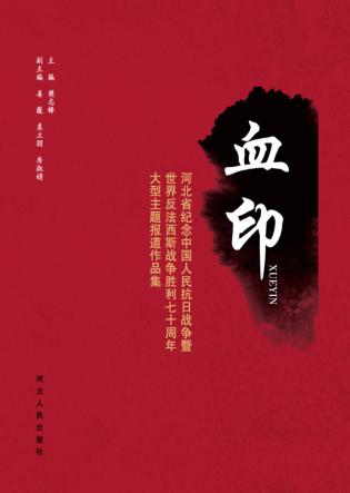 血印u3000河北省纪念中国人民抗日战争暨世界反法西斯战争胜利70周年大型主题报道作品集