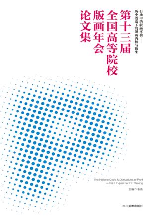 “行动中的版画实验 历史谱系下的版画内核与衍生”第十三届全国高等院校版画年会论文集 封面