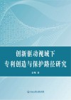 创新驱动视域下专利创造与保护路径研究 封面